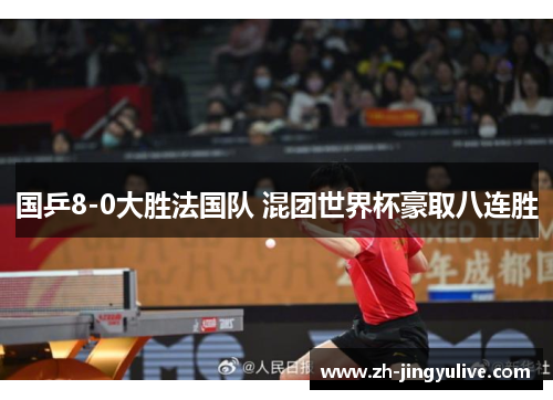 国乒8-0大胜法国队 混团世界杯豪取八连胜 国乒8-0大胜法国队 混团世界杯豪取八连胜