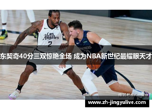 东契奇40分三双惊艳全场 成为NBA新世纪最耀眼天才