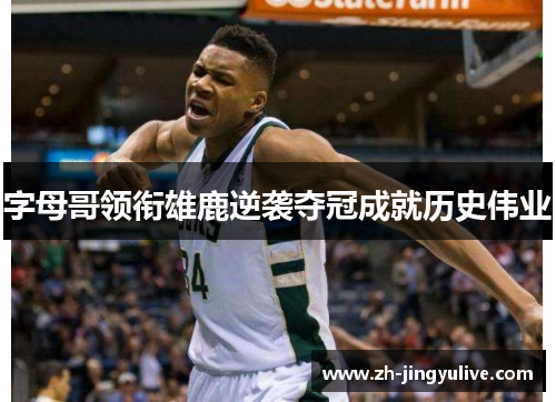 字母哥领衔雄鹿逆袭夺冠成就历史伟业