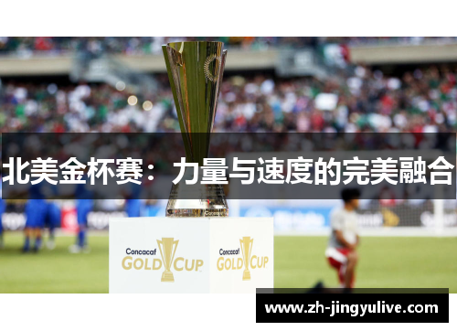 北美金杯赛:力量与速度的完美融合 北美金杯赛:力量与速度的完美融合