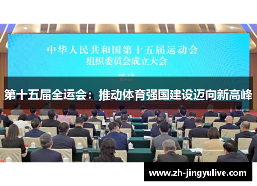 第十五届全运会:推动体育强国建设迈向新高峰 第十五届全运会:推动体育强国建设迈向新高峰