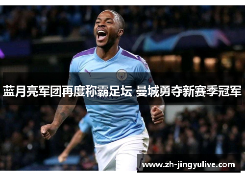蓝月亮军团再度称霸足坛 曼城勇夺新赛季冠军 蓝月亮军团再度称霸足坛 曼城勇夺新赛季冠军